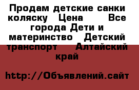 Продам детские санки-коляску › Цена ­ 2 - Все города Дети и материнство » Детский транспорт   . Алтайский край